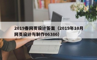 河源2019春网页设计答案（2019年10月网页设计与制作06386）