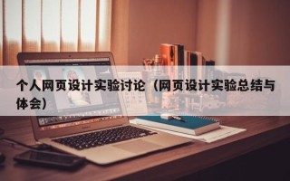 河源个人网页设计实验讨论（网页设计实验总结与体会）