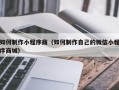 河源如何制作小程序商（如何制作自己的微信小程序商城）